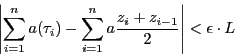 \begin{displaymath}
\left\vert\sum_{i=1}^na(\tau_i)-\sum_{i=1}^na\dfrac{z_i+z_{i-1}}{2}\right\vert
<\epsilon\cdot L
\end{displaymath}