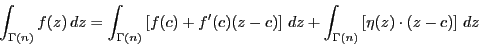 \begin{displaymath}
\int_{\Gamma(n)}f(z)\,dz=
\int_{\Gamma(n)}\left[f(c)+f'(c)...
...ht]\,dz+\int_{\Gamma(n)}\left[\eta(z)\cdot(z-c)\right]\,dz\\
\end{displaymath}