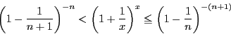 \begin{displaymath}
\left(1-\dfrac{1}{n+1}\right)^{-n}<\left(1+\dfrac{1}{x} \right)^x\le
\left(1-\dfrac{1}{n} \right)^{-(n+1)}
\end{displaymath}