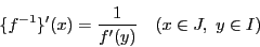\begin{displaymath}
\{f^{-1}\}'(x)=\dfrac{1}{f'(y)}\quad (x \in J,\ y\in I)
\end{displaymath}