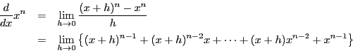 \begin{eqnarray*}
\dfrac{d}{dx}x^n&=&\lim_{h \to 0}\dfrac{(x+h)^n-x^n}{h}\\
&...
...t\{(x+h)^{n-1}+(x+h)^{n-2}x+\cdots+(x+h)x^{n-2}+x^{n-1}\right\}
\end{eqnarray*}