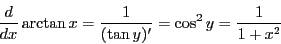 \begin{displaymath}
\dfrac{d}{dx}\arctan x=\dfrac{1}{(\tan y)'}
=\cos^2 y=\dfrac{1}{1+x^2}
\end{displaymath}