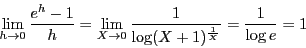 \begin{displaymath}
\lim_{h \to 0}\dfrac{e^h-1}{h}=\lim_{X \to 0}\dfrac{1}{\log(X+1)^{\frac{1}{X}}}
=\dfrac{1}{\log e}=1
\end{displaymath}