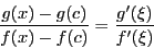 \begin{displaymath}
\dfrac{g(x)-g(c)}{f(x)-f(c)}=
\dfrac{g'(\xi)}{f'(\xi)}
\end{displaymath}