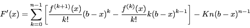\begin{displaymath}
F'(x)=
\sum^{n-1}_{k=0}
\left[\dfrac{f^{(k+1)}(x)}{k!}(b-x)^k-\dfrac{f^{(k)}(x)}{k!}k(b-x)^{k-1}
\right]
-Kn(b-x)^{n-1}
\end{displaymath}