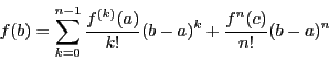 \begin{displaymath}
f(b)=\sum^{n-1}_{k=0}\dfrac{f^{(k)}(a)}{k!}(b-a)^k+\dfrac{f^n(c)}{n!}(b-a)^n
\end{displaymath}