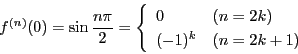 \begin{displaymath}
f^{(n)}(0)=\sin\dfrac{n\pi}{2}=
\left\{
\begin{array}{ll}
0&(n=2k)\\
(-1)^k&(n=2k+1)
\end{array}
\right.
\end{displaymath}