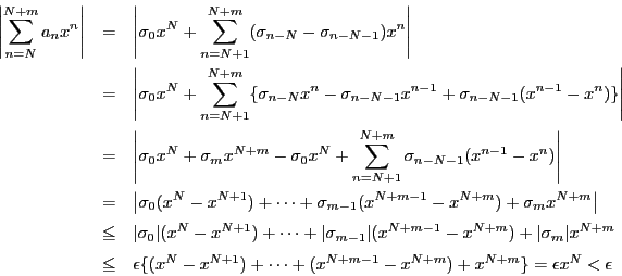 \begin{eqnarray*}
\left\vert\sum_{n=N}^{N+m}a_nx^n \right\vert
&=&\left\vert\s...
...+1})+\cdots+(x^{N+m-1}-x^{N+m})+x^{N+m}\}=\epsilon x^N<\epsilon
\end{eqnarray*}