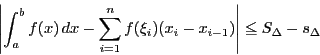 \begin{displaymath}
\left\vert\int_a^bf(x)\,dx- \sum_{i=1}^nf(\xi_i)(x_i-x_{i-1})\right\vert\le
S_{\Delta}-s_{\Delta}
\end{displaymath}