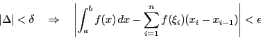 \begin{displaymath}
\left\vert\Delta \right\vert<\delta\quad \Rightarrow \quad ...
...x)\,dx- \sum_{i=1}^nf(\xi_i)(x_i-x_{i-1})\right\vert<\epsilon
\end{displaymath}