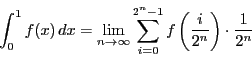 \begin{displaymath}
\int_0^1f(x)\,dx
=\lim_{n \to \infty}\sum_{i=0}^{2^n-1} f\left(\dfrac{i}{2^n}\right)\cdot\dfrac{1}{2^n}
\end{displaymath}