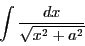 \begin{displaymath}
\int\dfrac{dx}{\sqrt{x^2+a^2}}
\end{displaymath}