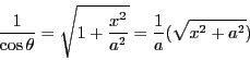 \begin{displaymath}
\dfrac{1}{\cos \theta}=\sqrt{1+\dfrac{x^2}{a^2}}=\dfrac{1}{a}(\sqrt{x^2+a^2})
\end{displaymath}