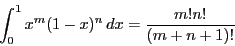 \begin{displaymath}
\int_0^1x^m(1-x)^n\,dx=\dfrac{m!n!}{(m+n+1)!}
\end{displaymath}