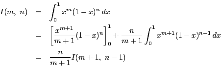 \begin{eqnarray*}
I(m,\ n)&=&\int_0^1x^m(1-x)^n\,dx\\
&=&
\left[\dfrac{x^{m+...
...int_0^1x^{m+1}(1-x)^{n-1}\,dx\\
&=&\dfrac{n}{m+1}I(m+1,\ n-1)
\end{eqnarray*}