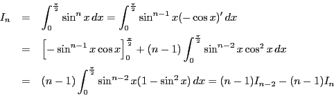 \begin{eqnarray*}
I_n&=&\int_0^{\frac{\pi}{2}}\sin^n x\,dx
=\int_0^{\frac{\pi}...
...frac{\pi}{2}}\sin^{n-2}x(1-\sin^2x)\,dx
=(n-1)I_{n-2}-(n-1)I_n
\end{eqnarray*}