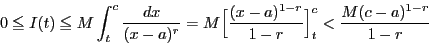 \begin{displaymath}
0\le I(t)\le
M\int_t^c\dfrac{dx}{(x-a)^r}=
M\Bigl[\dfrac{(x-a)^{1-r}}{1-r}\Bigr]_t^c<\dfrac{M(c-a)^{1-r}}{1-r}
\end{displaymath}