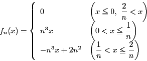 \begin{displaymath}
f_n(x)=
\left\{
\begin{array}{ll}
0&\left(x\le 0,\ \df...
...(\dfrac{1}{n}<x\le \dfrac{2}{n}\right)
\end{array}
\right.
\end{displaymath}