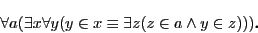 \begin{displaymath}
\forall a(\exists x\forall y(y \in x \equiv \exists z(z\in a \wedge y \in z)))D
\end{displaymath}