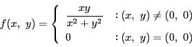 \begin{displaymath}
f(x,\ y)=
\left\{
\begin{array}{ll}
\dfrac{xy}{x^2+y^2...
...)\ne (0,\ 0)\\
0&F(x,\ y)=(0,\ 0)
\end{array}
\right.
\end{displaymath}