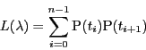 \begin{displaymath}
L(\lambda)=\sum_{i=0}^{n-1}\mathrm{P}(t_i)\mathrm{P}(t_{i+1})
\end{displaymath}
