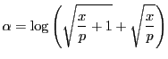 $\alpha=\log\left(\sqrt{\dfrac{x}{p}+1}+\sqrt{\dfrac{x}{p}}\right)$