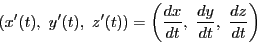 \begin{displaymath}
(x'(t),\ y'(t),\ z'(t))
=\left(\dfrac{dx}{dt},\ \dfrac{dy}{dt},\ \dfrac{dz}{dt}\right)
\end{displaymath}