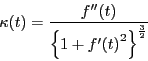 \begin{displaymath}
\kappa(t)
=\dfrac{f''(t)}{\left\{1+{f'(t)}^2\right\}^{\frac{3}{2}}}
\end{displaymath}
