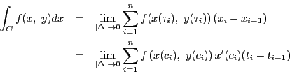 \begin{eqnarray*}
\int_Cf(x,\ y)dx&=&
\lim_{\left\vert\Delta \right\vert \to 0...
...
\sum_{i=1}^nf\left(x(c_i),\ y(c_i)\right)x'(c_i)(t_i-t_{i-1})
\end{eqnarray*}