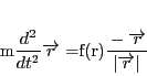 \begin{displaymath}
m\dfrac{d^2}{dt^2}\overrightarrow{r}
=f(r)\dfrac{-\overrightarrow{r}}{\vert\overrightarrow{r}\vert}
\end{displaymath}