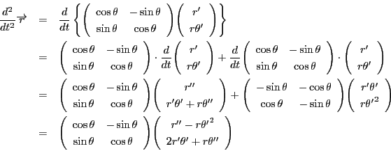 \begin{eqnarray*}
\dfrac{d^2}{dt^2}\overrightarrow{r}
&=&\dfrac{d}{dt}\left\{\...
...cos \theta}
\vecarray{r''-r {\theta'}^2}{2r'\theta'+r\theta''}
\end{eqnarray*}