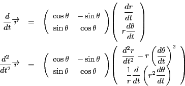 \begin{eqnarray*}
\dfrac{d}{dt}\overrightarrow{r}&=&
\matrix{\cos \theta}{-\si...
...{\dfrac{1}{r}\dfrac{d}{dt}\left(r^2 \dfrac{d\theta}{dt}\right)}
\end{eqnarray*}