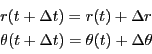 \begin{displaymath}
\begin{array}{l}
r(t+\Delta t)=r(t)+\Delta r\\
\theta(t+\Delta t)=\theta(t)+\Delta \theta
\end{array}
\end{displaymath}