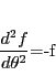 \begin{displaymath}
\dfrac{d^2f}{d\theta^2}=-f
\end{displaymath}