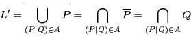 \begin{displaymath}
L'
=\overline{\bigcup_{\left(P\vert Q \right)\in A}P}
=\b...
...t)\in A}\overline{P}
=\bigcap_{\left(P\vert Q \right)\in A}Q
\end{displaymath}