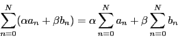 \begin{displaymath}
\sum_{n=0}^N(\alpha a_n+\beta b_n)=
\alpha\sum_{n=0}^Na_n+\beta\sum_{n=0}^Nb_n
\end{displaymath}