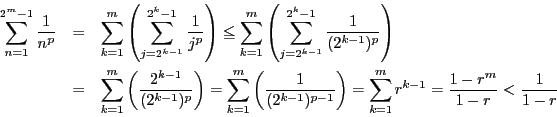 \begin{eqnarray*}
\sum_{n=1}^{2^m-1}\dfrac{1}{n^p}&=&
\sum_{k=1}^{m}\left(\sum...
...ight)=
\sum_{k=1}^{m}r^{k-1}=\dfrac{1-r^m}{1-r}<\dfrac{1}{1-r}
\end{eqnarray*}