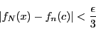 \begin{displaymath}
\left\vert f_N(x)-f_n(c) \right\vert<\dfrac{\epsilon}{3}
\end{displaymath}