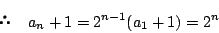 \begin{displaymath} \quad a_n+1=2^{n-1}(a_1+1)=2^n
\end{displaymath}