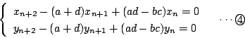 \begin{displaymath}\left\{
\begin{array}{l}
x_{n+2}-(a+d)x_{n+1}+(ad-bc)x_n=0\...
...y_{n+1}+(ad-bc)y_n=0
\end{array}\right. \quad \cdots \maru{4}
\end{displaymath}