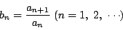 \begin{displaymath}b_n=\dfrac{a_{n+1}}{a_n}\ (n=1,\ 2,\ \cdots)
\end{displaymath}