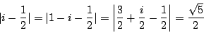 \begin{displaymath}\vert i-\dfrac{1}{2}\vert=\vert 1-i-\dfrac{1}{2}\vert
= \lef...
...}+\dfrac{i}{2}-\dfrac{1}{2} \right\vert
=\dfrac{\sqrt{5}}{2}
\end{displaymath}
