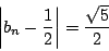 \begin{displaymath}\left\vert b_n-\dfrac{1}{2} \right\vert=\dfrac{\sqrt{5}}{2}
\end{displaymath}
