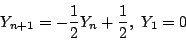 \begin{displaymath}Y_{n+1}=-\dfrac{1}{2}Y_n+\dfrac{1}{2},\ Y_1=0
\end{displaymath}