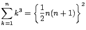 $\displaystyle \sum_{k=1}^nk^3
=\left\{\dfrac{1}{2}n(n+1)\right\}^2$