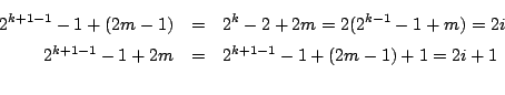 \begin{eqnarray*}2^{k+1-1}-1+(2m-1)&=&2^k-2+2m=2(2^{k-1}-1+m)=2i\\
2^{k+1-1}-1+2m&=&2^{k+1-1}-1+(2m-1)+1=2i+1\\
\end{eqnarray*}