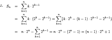\begin{eqnarray*} \quad S_n&=&\sum_{k=1}^nk \cdot 2^{k-1}\\
&=&\sum_{k=1}^n...
...t 2^n-\sum_{k=1}^n2^{k-1}=n\cdot2^n-(2^n-1)=(n-1)\cdot2^n+1\\
\end{eqnarray*}