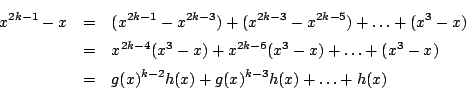 \begin{eqnarray*}x^{2k-1}-x&=&(x^{2k-1}-x^{2k-3})+(x^{2k-3}-x^{2k-5})+\dots+(x^3...
...)+\dots+(x^3-x)\\
&=&g(x)^{k-2}h(x)+g(x)^{k-3}h(x)+\dots+h(x)
\end{eqnarray*}