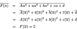\begin{eqnarray*}\overline{F(\alpha)}&=&\overline{A\alpha^4+a\alpha^3+b\alpha^2+...
...\alpha})^2+c(\overline{\alpha})+d\\
&=&F(\overline{\alpha})=0
\end{eqnarray*}