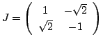 $J=\matrix{1}{-\sqrt{2}}{\sqrt{2}}{-1}$